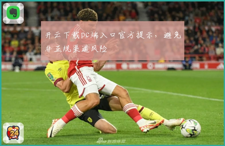开云下载pc端入口官方提示，避免非正规渠道风险