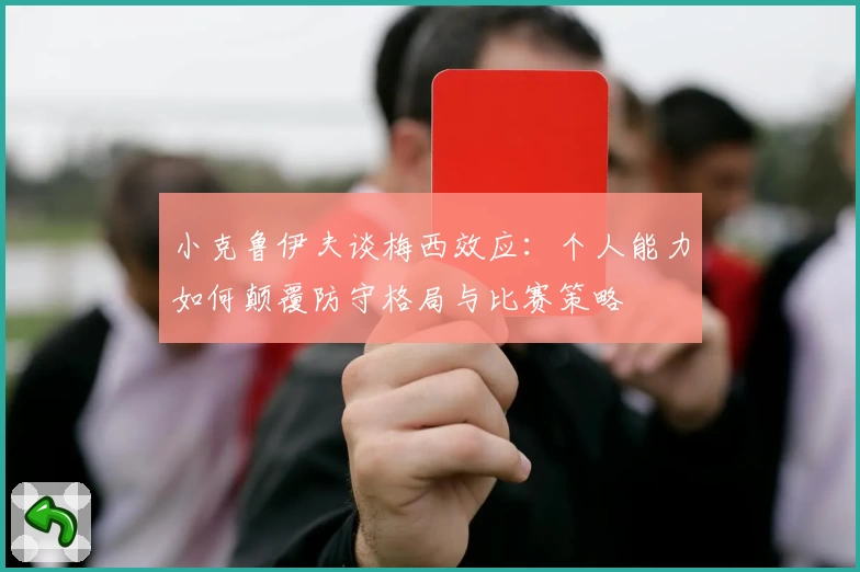 小克鲁伊夫谈梅西效应：个人能力如何颠覆防守格局与比赛策略