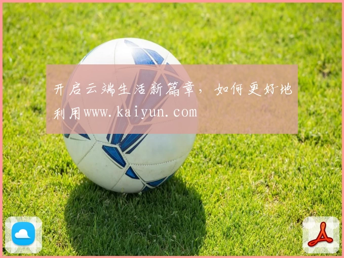 开启云端生活新篇章，如何更好地利用www.kaiyun.com