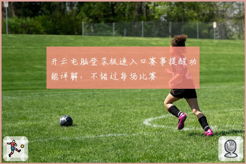 开云电脑登录极速入口赛事提醒功能详解，不错过每场比赛