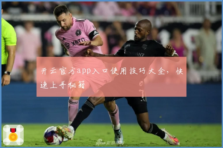 开云官方app入口使用技巧大全，快速上手秘籍