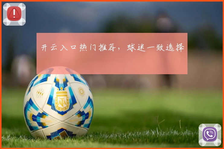 开云入口热门推荐，球迷一致选择