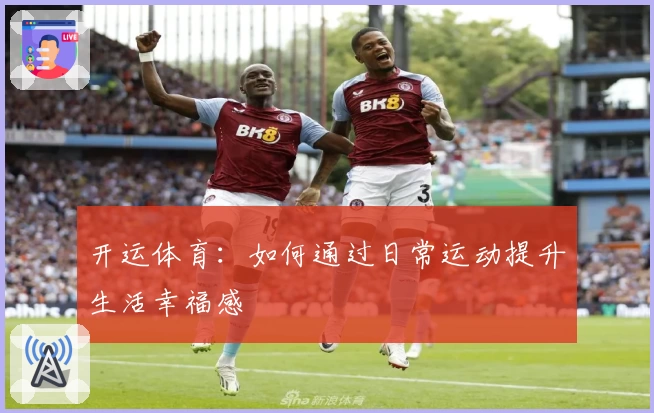 开运体育：如何通过日常运动提升生活幸福感