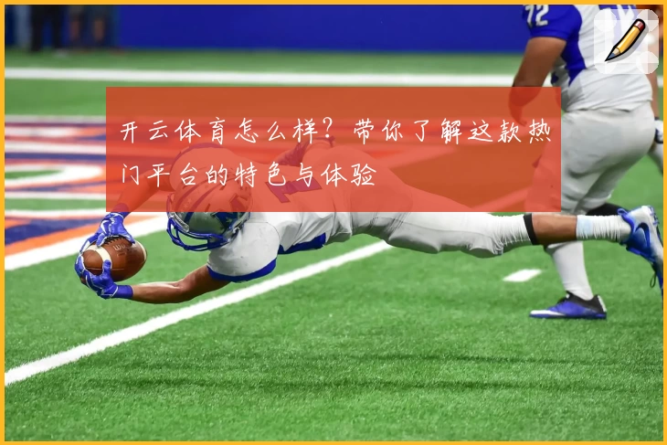 开云体育怎么样？带你了解这款热门平台的特色与体验